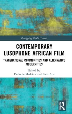 Contemporary Lusophone African Film : Transnational Communities and Alternative Modernities