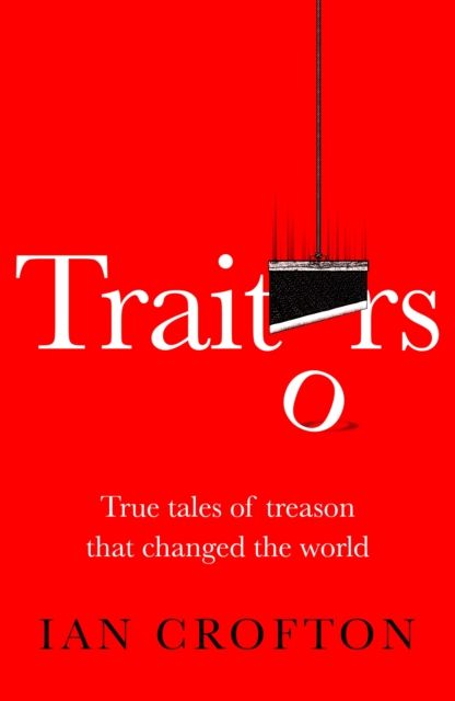 Traitors : True tales of treason that changed the world