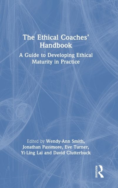 The Ethical Coaches’ Handbook : A Guide to Developing Ethical Maturity in Practice