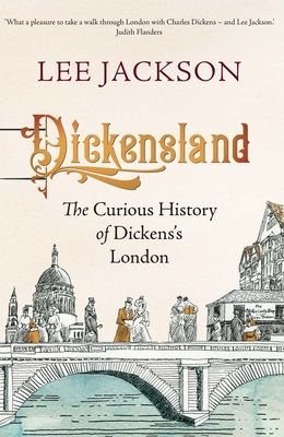 Dickensland : The Curious History of Dickens's London