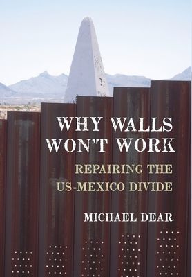 Why Walls Won't Work : Repairing the US-Mexico Divide