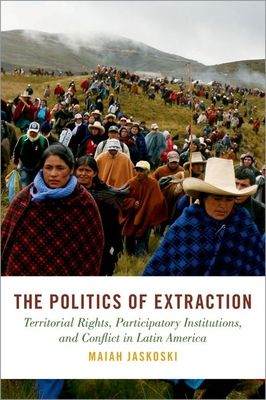 The Politics of Extraction : Territorial Rights, Participatory Institutions, and Conflict in Latin America