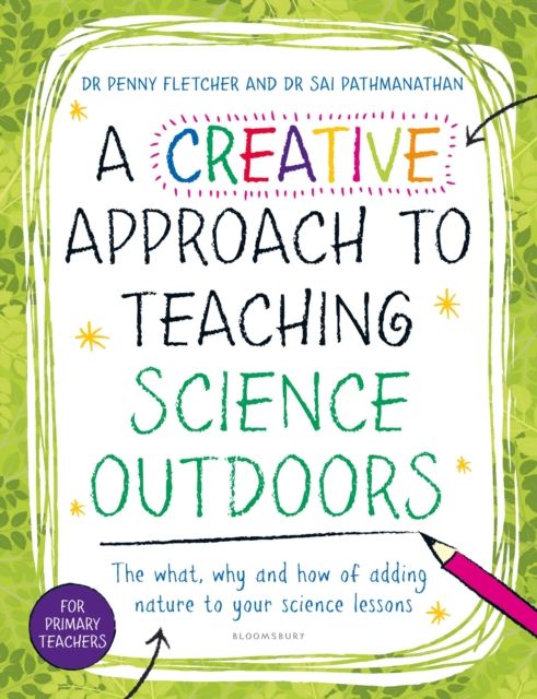 A Creative Approach to Teaching Science Outdoors : The what, why and how of teaching science outdoors