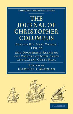 Journal of Christopher Columbus (During his First Voyage, 1492–93) : And Documents Relating the Voyages of John Cabot and Gaspar Corte Real