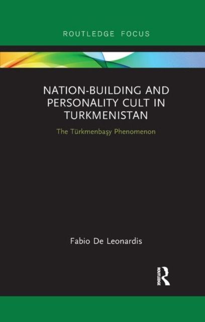 Nation-Building and Personality Cult in Turkmenistan : The T?rkmenbasy Phenomenon