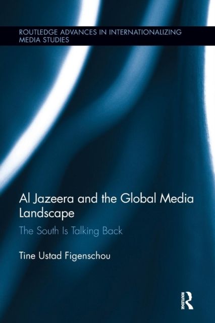 Al Jazeera and the Global Media Landscape : The South is Talking Back