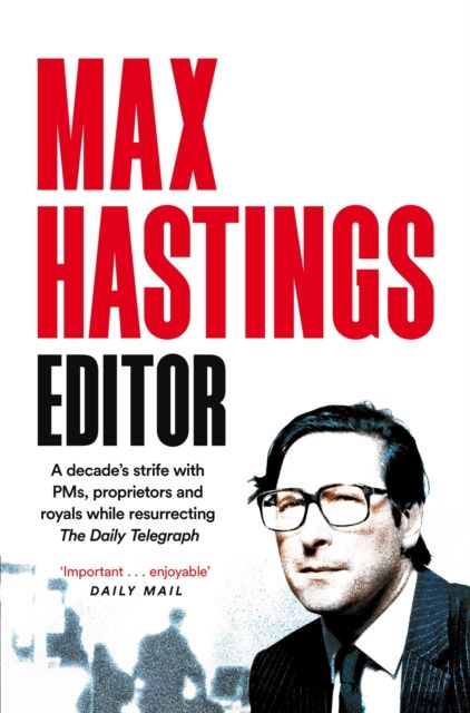 Editor : A decade's strife with PMs, proprietors and royals while resurrecting The Daily Telegraph