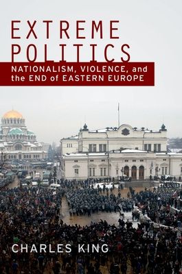 Extreme Politics : Essays on Nationalism, Violence, and Eastern Europe