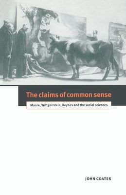 The Claims of Common Sense : Moore, Wittgenstein, Keynes and the Social Sciences