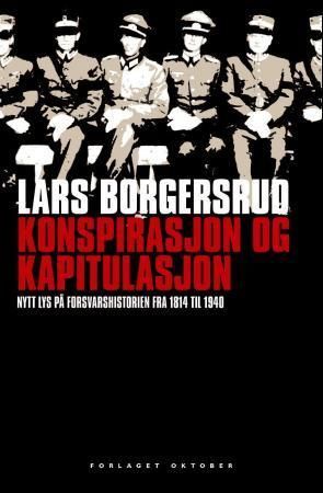 Konspirasjon og kapitulasjon : nytt lys på forsvarshistorien fra 1814 til 1940