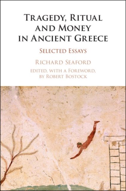 Tragedy, Ritual and Money in Ancient Greece : Selected Essays