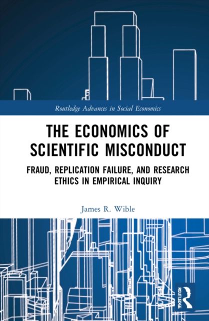 The Economics of Scientific Misconduct : Fraud, Replication Failure, and Research Ethics in Empirical Inquiry