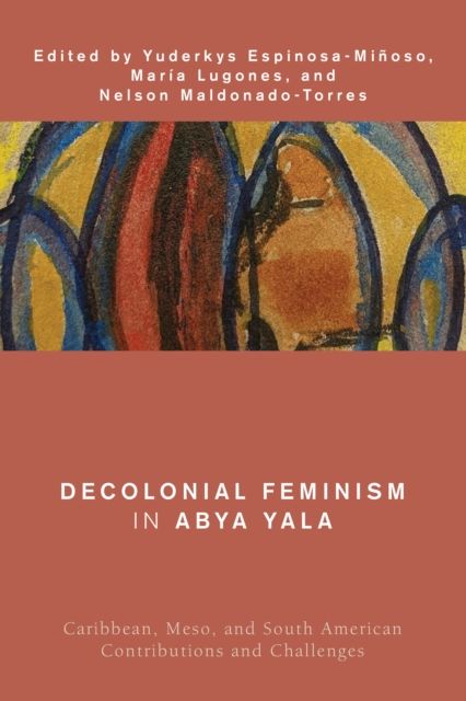 Decolonial Feminism in Abya Yala : Caribbean, Meso, and South American Contributions and Challenges