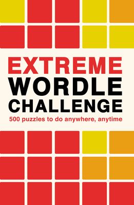 Extreme Wordle Challenge : 500 puzzles to do anywhere, anytime