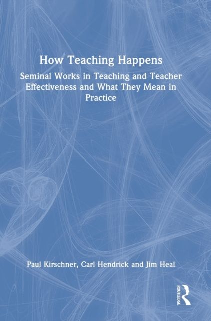 How Teaching Happens : Seminal Works in Teaching and Teacher Effectiveness and What They Mean in Practice