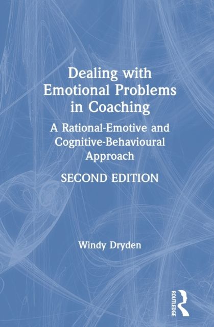 Dealing with Emotional Problems in Coaching : A Rational-Emotive and Cognitive-Behavioural Approach