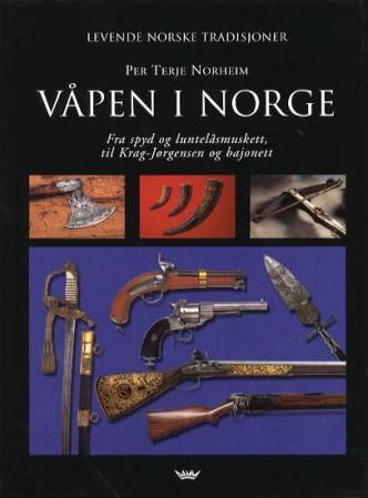 Våpen i Norge : fra spyd og luntelåsmuskett, til Krag-Jørgensen og bajonett
