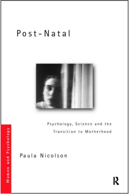 Post-Natal Depression : Psychology, Science and the Transition to Motherhood