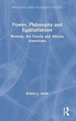 Power, Philosophy and Egalitarianism : Women, the Family and African Americans