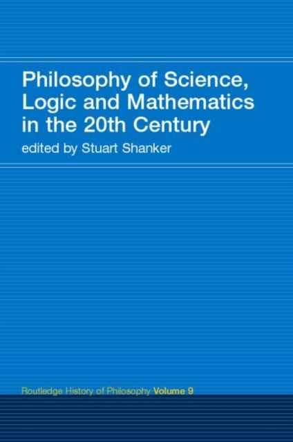 Philosophy of Science, Logic and Mathematics in the 20th Century : Routledge History of Philosophy Volume 9