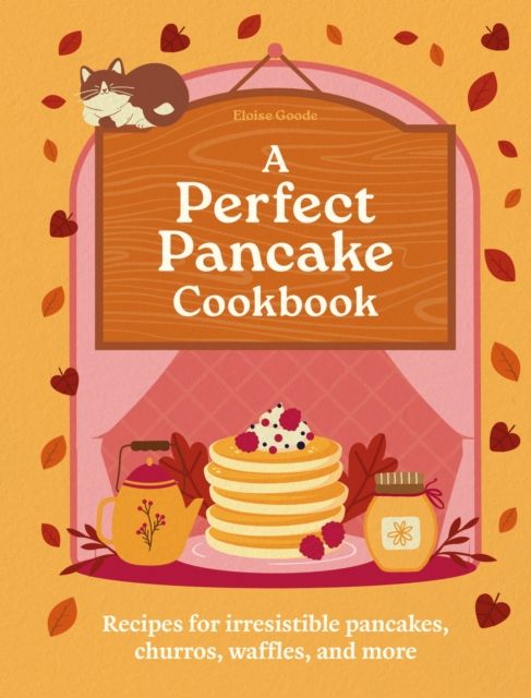 A Perfect Pancake Cookbook : Recipes for irresistible pancakes, churros, waffles, and more