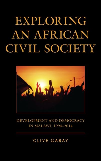 Exploring an African Civil Society : Development and Democracy in Malawi, 1994–2014