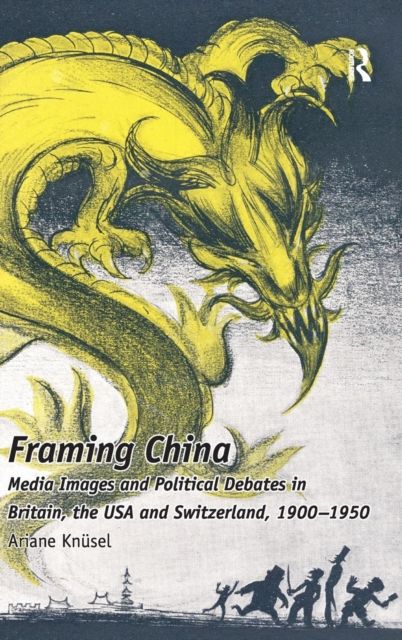 Framing China : Media Images and Political Debates in Britain, the USA and Switzerland, 1900-1950