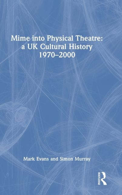 Mime into Physical Theatre: A UK Cultural History 1970–2000