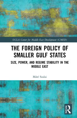 The Foreign Policy of Smaller Gulf States : Size, Power, and Regime Stability in the Middle East