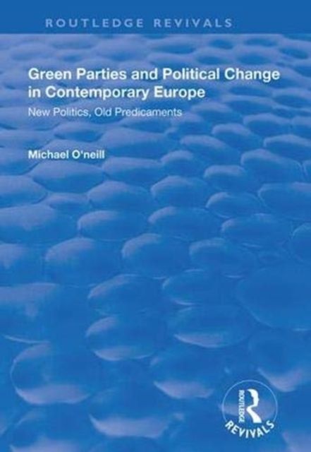 Green Parties and Political Change in Contemporary Europe : New Politics, Old Predicaments