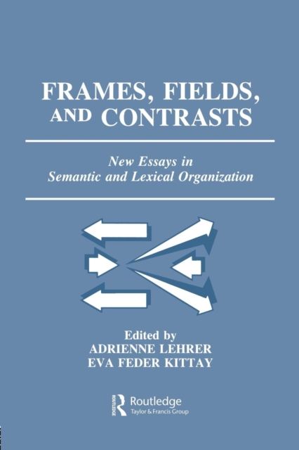 Frames, Fields, and Contrasts : New Essays in Semantic and Lexical Organization