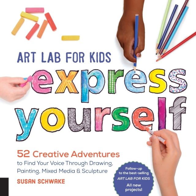 Art Lab for Kids: Express Yourself : 52 Creative Adventures to Find Your Voice Through Drawing, Painting, Mixed Media, and Sculpture