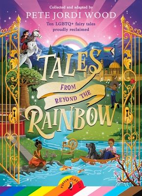 Tales From Beyond the Rainbow : Ten LGBTQ+ fairy tales proudly reclaimed
