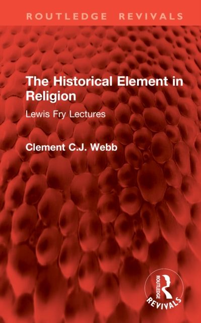 The Historical Element in Religion : Lewis Fry Lectures