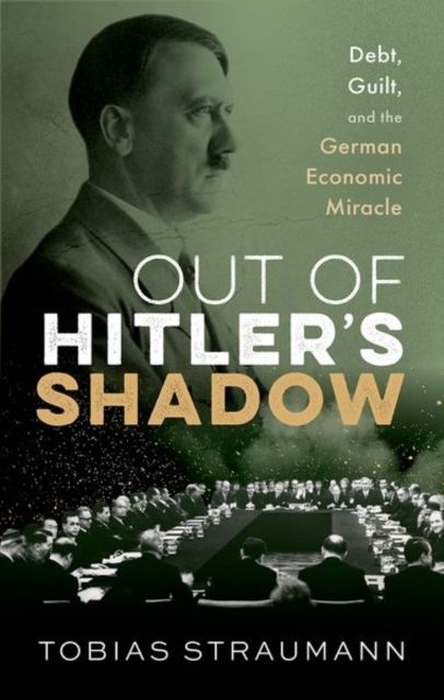Out of Hitler's Shadow : Debt, Guilt, and the German Economic Miracle