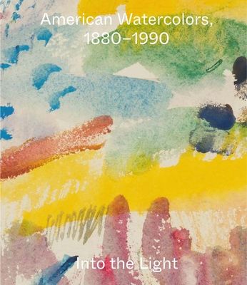 American Watercolors, 1880-1990 : Into the Light