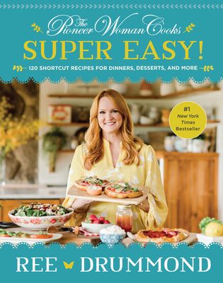 The Pioneer Woman Cooks—Super Easy! : 120 Shortcut Recipes for Dinners, Desserts, and More