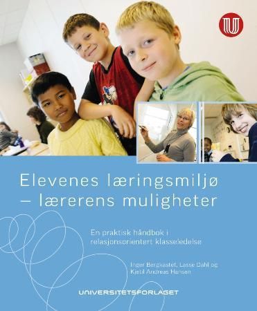 Elevenes læringsmiljø - lærerens muligheter : en praktisk håndbok i relasjonsorientert klasseledelse