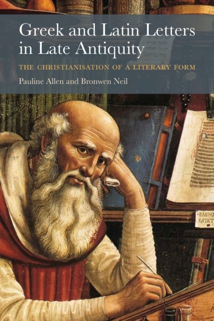 Greek and Latin Letters in Late Antiquity : The Christianisation of a Literary Form