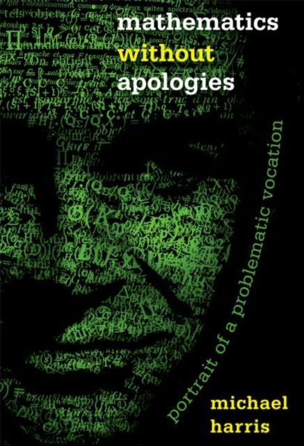 Mathematics without Apologies : Portrait of a Problematic Vocation
