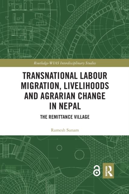 Transnational Labour Migration, Livelihoods and Agrarian Change in Nepal : The Remittance Village