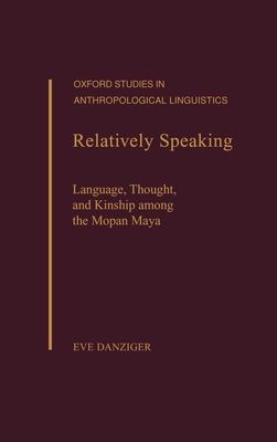 Relatively Speaking : Language, Thought, and Kinship Among the Mopan Maya