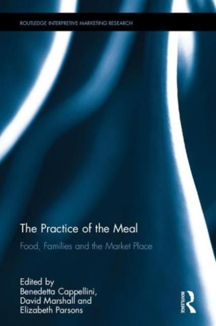 The Practice of the Meal : Food, Families and the Market Place