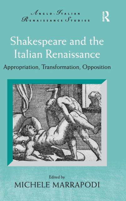 Shakespeare and the Italian Renaissance : Appropriation, Transformation, Opposition