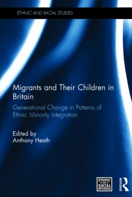 Migrants and Their Children in Britain : Generational Change in Patterns of Ethnic Minority Integration