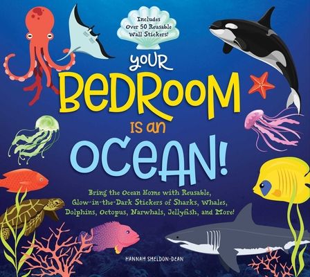 Your Bedroom is an Ocean! : Bring the Sea Home with Reusable, Glow-in-the-Dark (BPA-free!) Stickers of Sharks, Whales, Dolphins, Octopus, Narwhals, and Jellyfish!