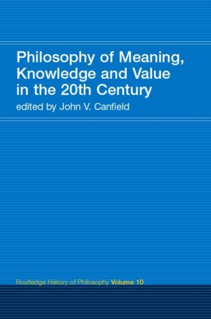 Philosophy of Meaning, Knowledge and Value in the Twentieth Century : Routledge History of Philosophy Volume 10