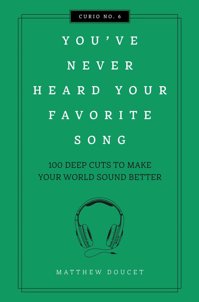 You've Never Heard Your Favorite Song : 100 Deep Cuts to Make Your World Sound Better