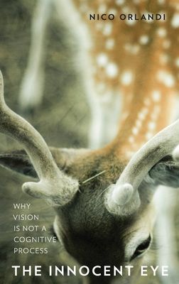 The Innocent Eye : Why Vision Is Not a Cognitive Process