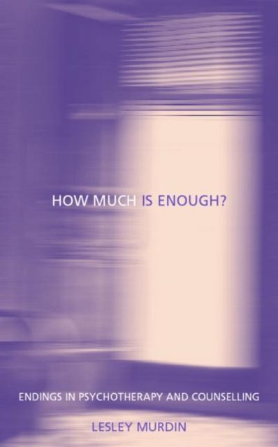 How Much Is Enough? : Endings In Psychotherapy and Counselling